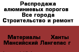 Распродажа алюминиевых порогов - Все города Строительство и ремонт » Материалы   . Ханты-Мансийский,Лангепас г.